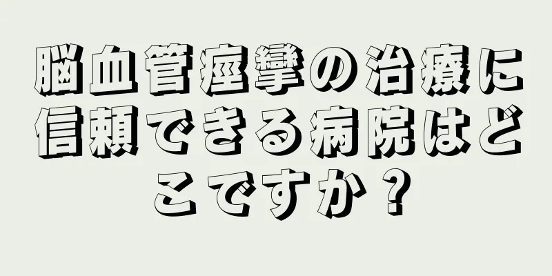 脳血管痙攣の治療に信頼できる病院はどこですか？