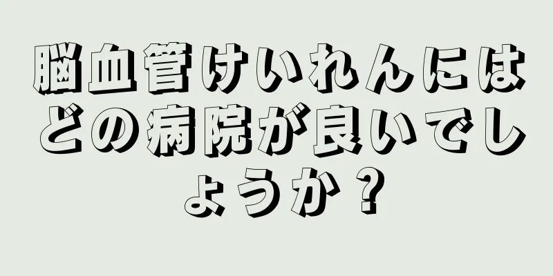 脳血管けいれんにはどの病院が良いでしょうか？