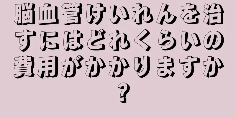 脳血管けいれんを治すにはどれくらいの費用がかかりますか？