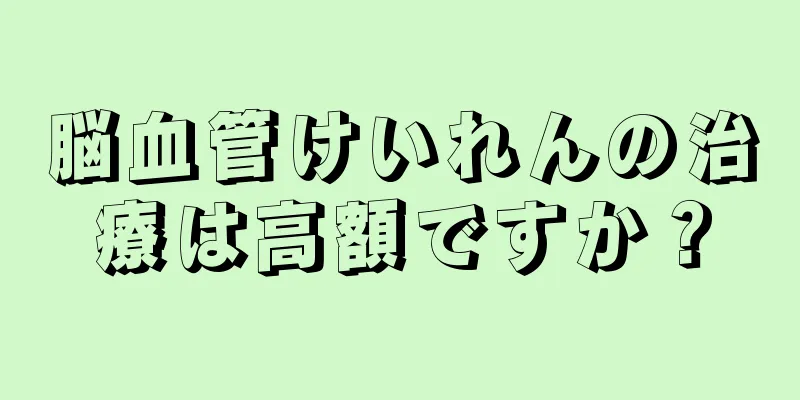 脳血管けいれんの治療は高額ですか？
