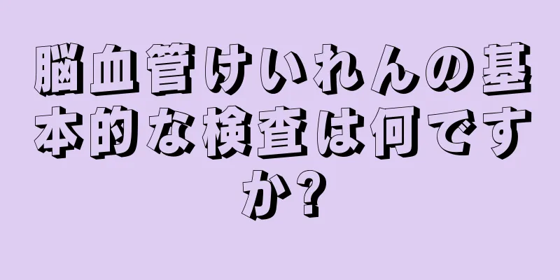 脳血管けいれんの基本的な検査は何ですか?