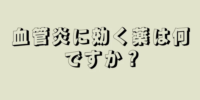 血管炎に効く薬は何ですか？