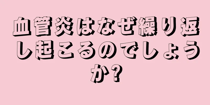 血管炎はなぜ繰り返し起こるのでしょうか?