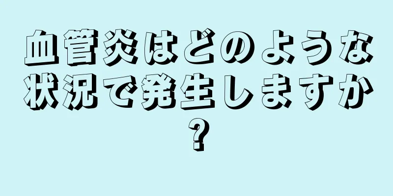 血管炎はどのような状況で発生しますか?