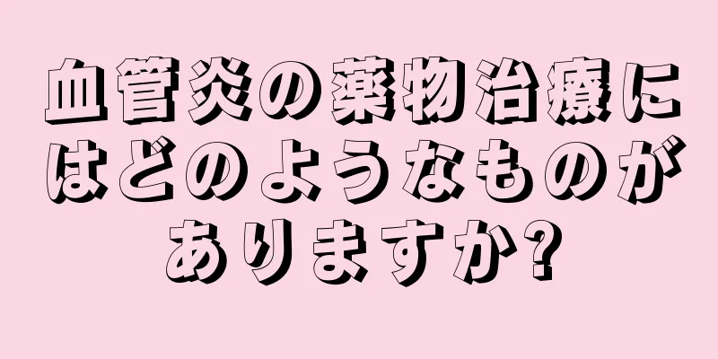 血管炎の薬物治療にはどのようなものがありますか?