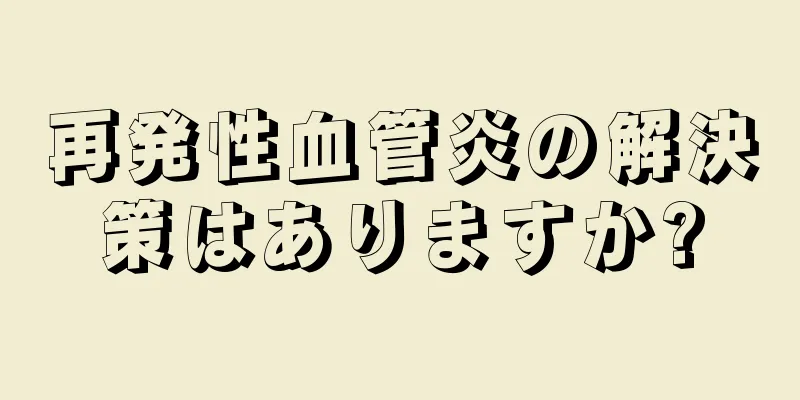 再発性血管炎の解決策はありますか?