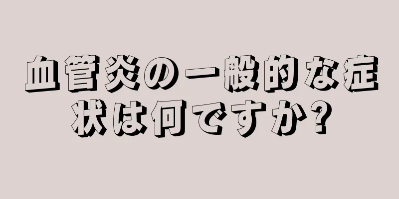 血管炎の一般的な症状は何ですか?