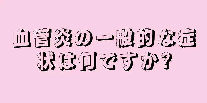 血管炎の一般的な症状は何ですか?