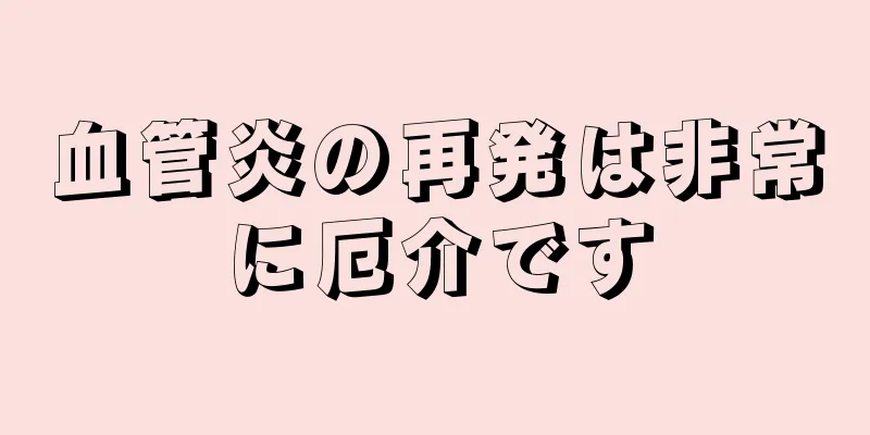血管炎の再発は非常に厄介です