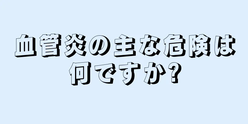 血管炎の主な危険は何ですか?