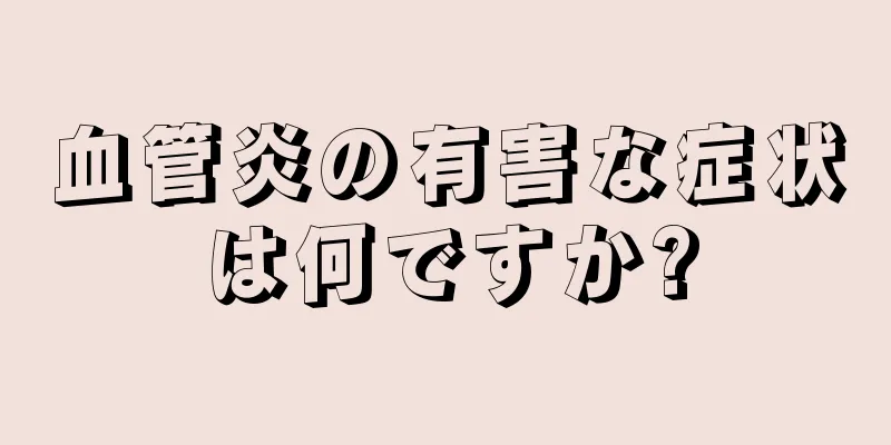 血管炎の有害な症状は何ですか?