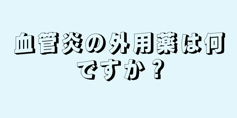 血管炎の外用薬は何ですか？