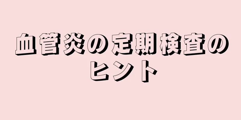 血管炎の定期検査のヒント