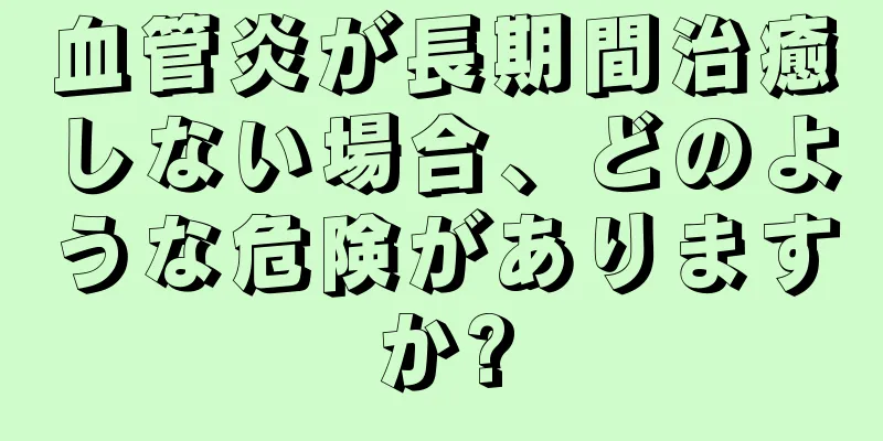 血管炎が長期間治癒しない場合、どのような危険がありますか?