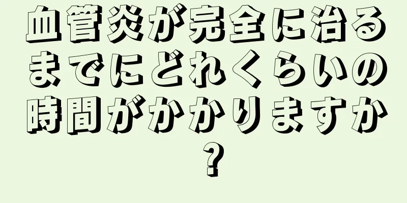 血管炎が完全に治るまでにどれくらいの時間がかかりますか？