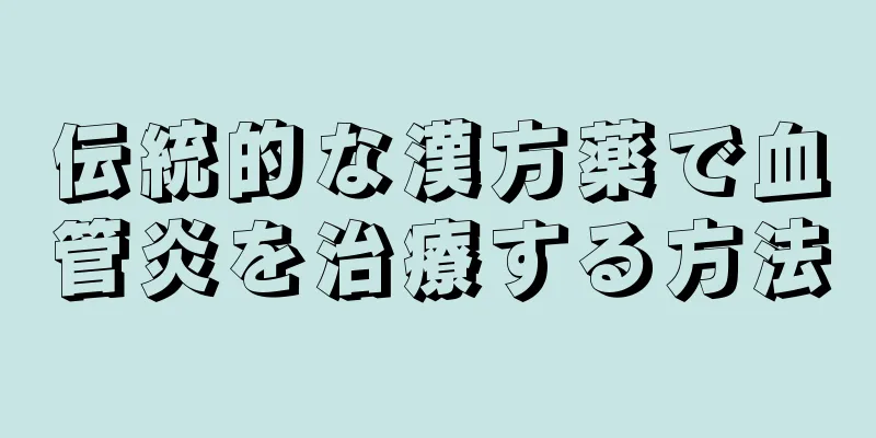 伝統的な漢方薬で血管炎を治療する方法