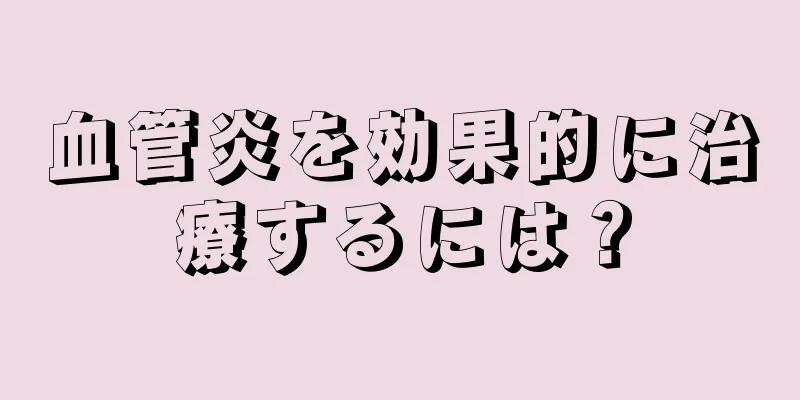 血管炎を効果的に治療するには？