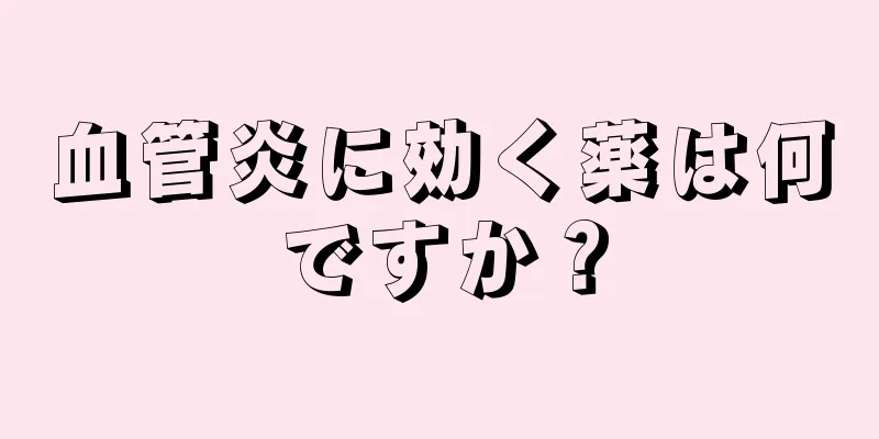 血管炎に効く薬は何ですか？