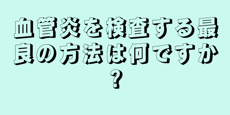 血管炎を検査する最良の方法は何ですか?