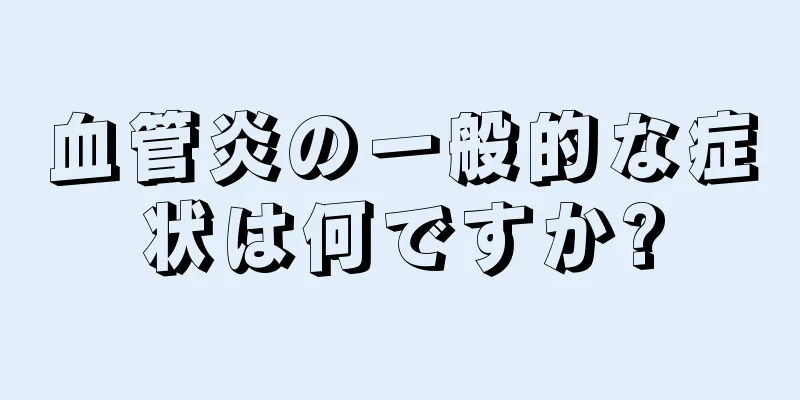 血管炎の一般的な症状は何ですか?