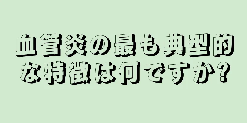 血管炎の最も典型的な特徴は何ですか?