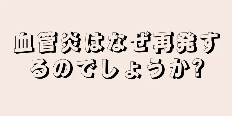 血管炎はなぜ再発するのでしょうか?