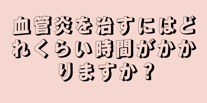 血管炎を治すにはどれくらい時間がかかりますか？