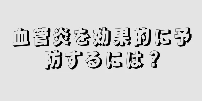 血管炎を効果的に予防するには？