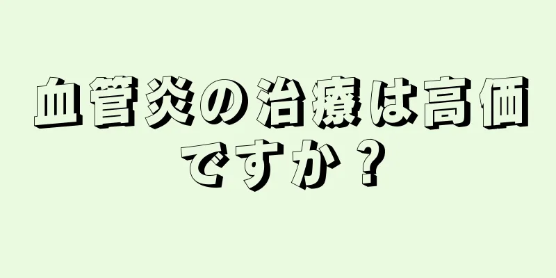 血管炎の治療は高価ですか？