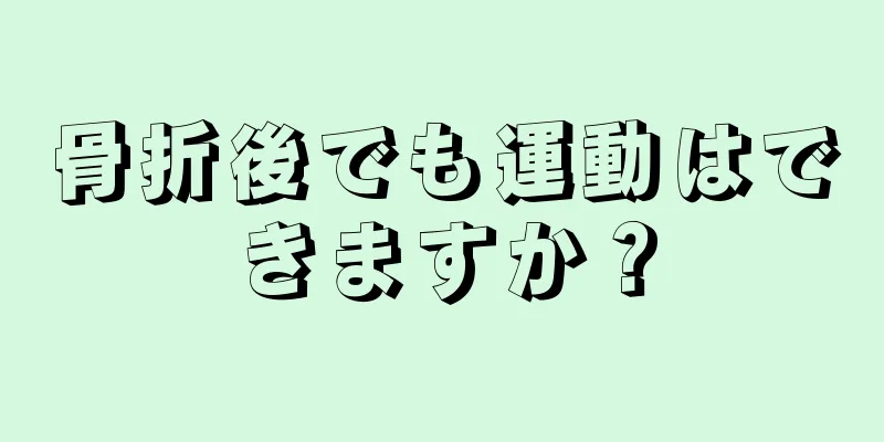 骨折後でも運動はできますか？