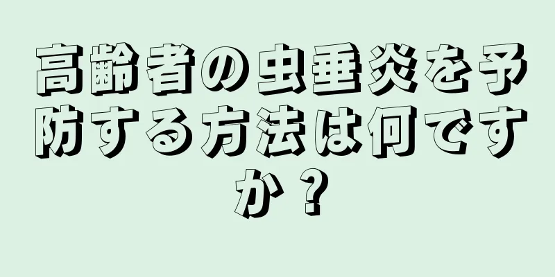 高齢者の虫垂炎を予防する方法は何ですか？