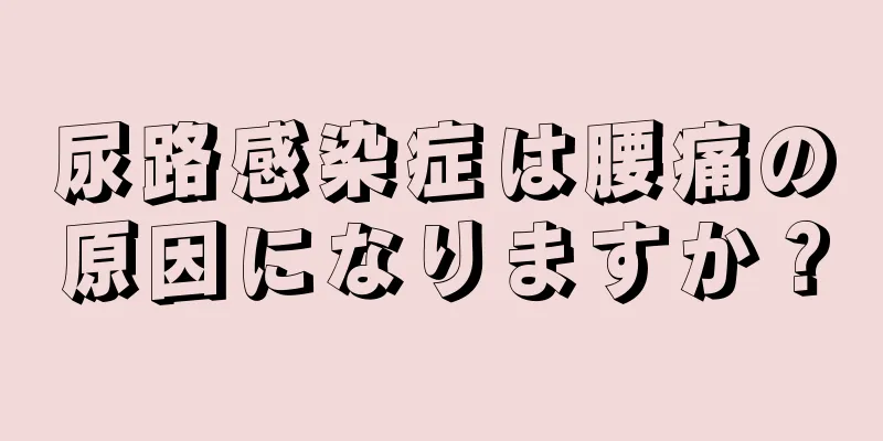 尿路感染症は腰痛の原因になりますか？