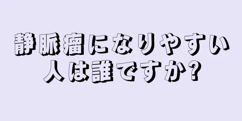 静脈瘤になりやすい人は誰ですか?