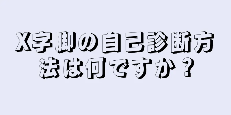 X字脚の自己診断方法は何ですか？