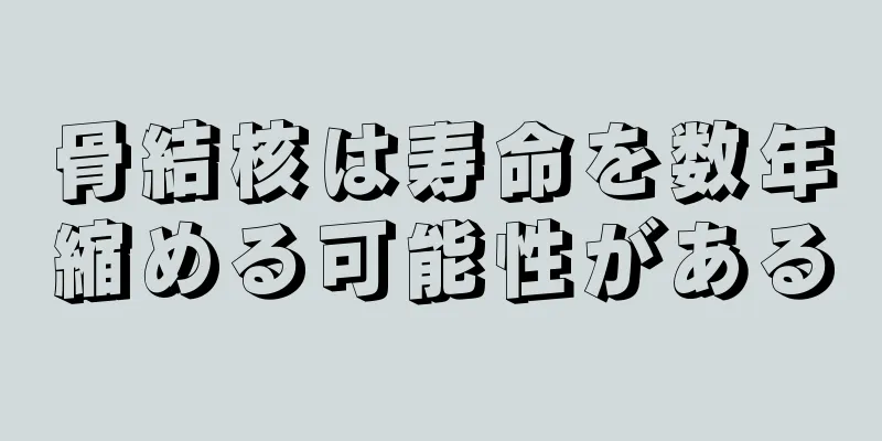 骨結核は寿命を数年縮める可能性がある