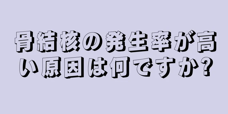 骨結核の発生率が高い原因は何ですか?