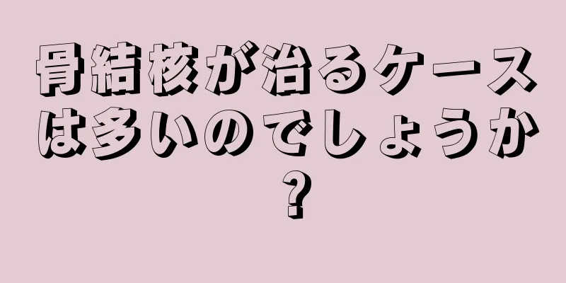骨結核が治るケースは多いのでしょうか？