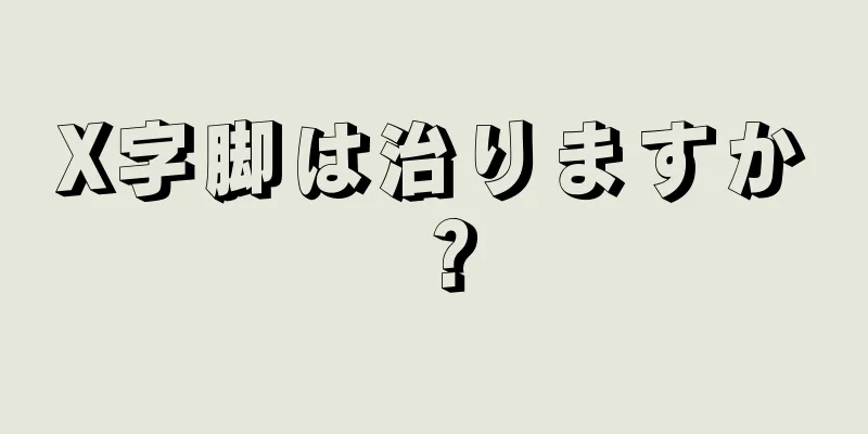 X字脚は治りますか？