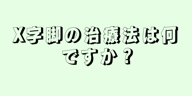 X字脚の治療法は何ですか？