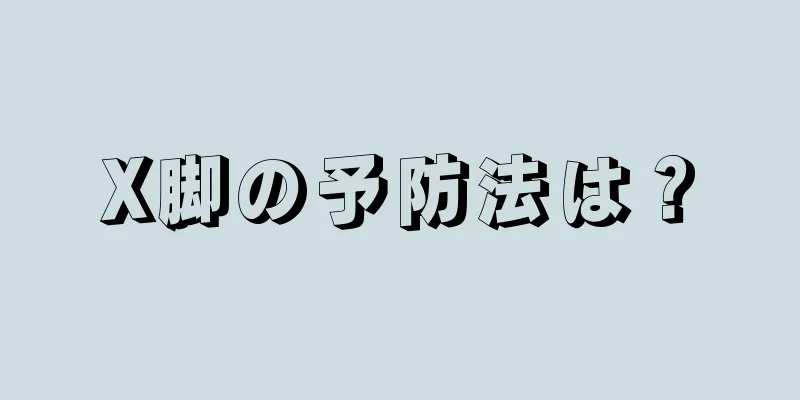 X脚の予防法は？