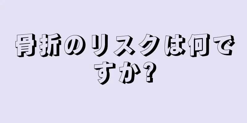 骨折のリスクは何ですか?