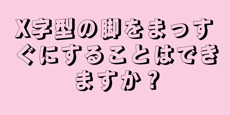 X字型の脚をまっすぐにすることはできますか？