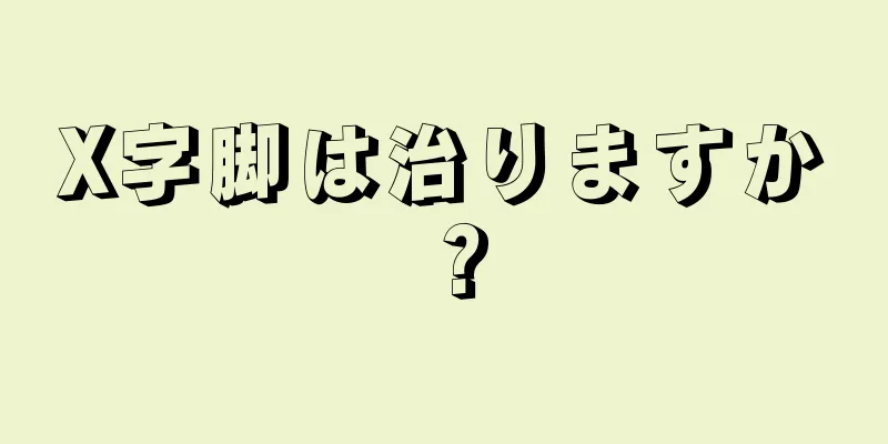 X字脚は治りますか？