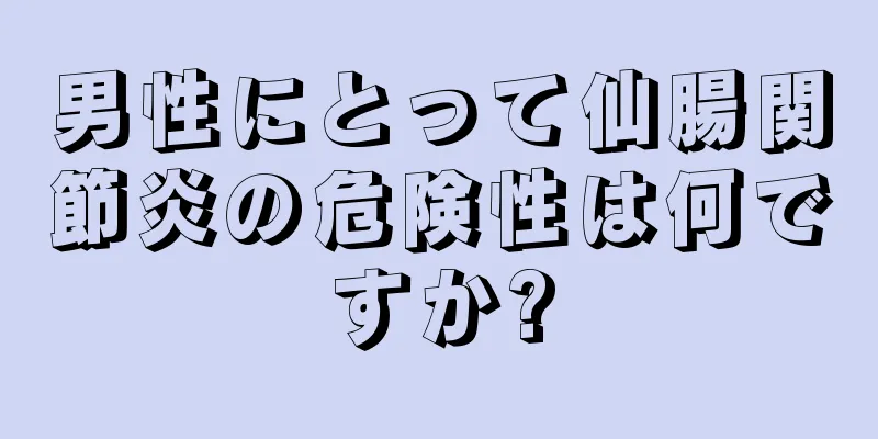男性にとって仙腸関節炎の危険性は何ですか?