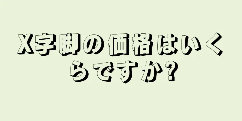 X字脚の価格はいくらですか?