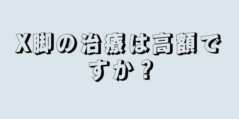 X脚の治療は高額ですか？