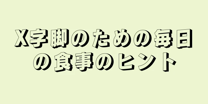 X字脚のための毎日の食事のヒント