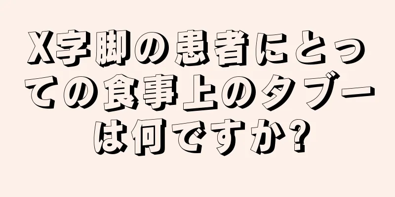 X字脚の患者にとっての食事上のタブーは何ですか?