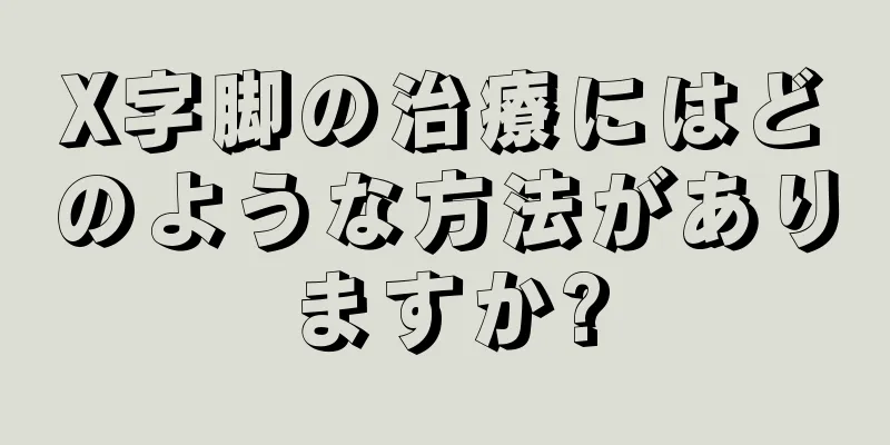 X字脚の治療にはどのような方法がありますか?