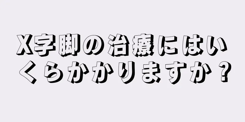 X字脚の治療にはいくらかかりますか？